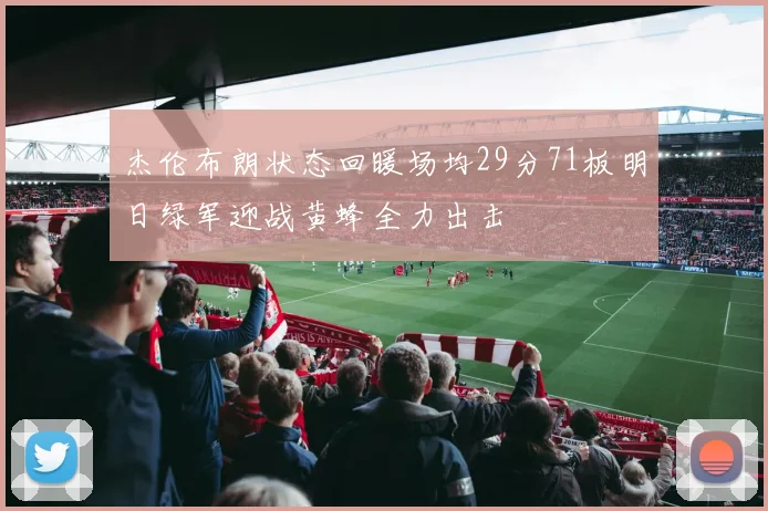 杰伦布朗状态回暖场均29分71板明日绿军迎战黄蜂全力出击