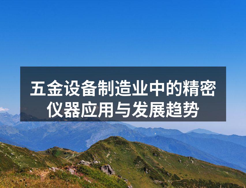 五金设备制造业中的精密仪器应用与发展趋势