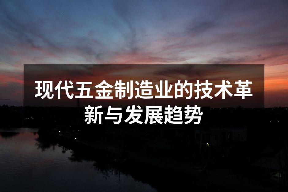 现代五金制造业的技术革新与发展趋势